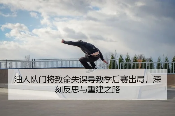 油人队门将致命失误导致季后赛出局，深刻反思与重建之路